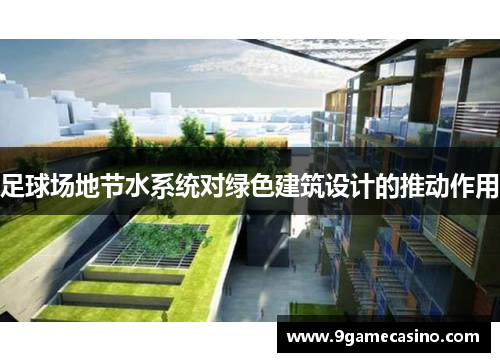 足球场地节水系统对绿色建筑设计的推动作用