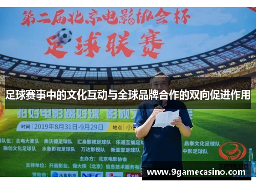 足球赛事中的文化互动与全球品牌合作的双向促进作用